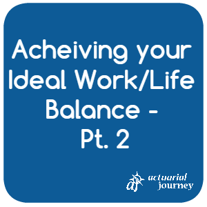 Having a Work / Life Balance with Actuarial Exams - Part 2